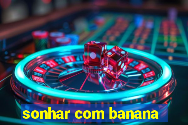 sonhar com banana